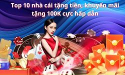 Top 10 nhà cái tặng tiền, khuyến mãi tặng 100K cực hấp dẫn Top 10 nhà cái tặng tiền, khuyến mãi tặng 100K cực hấp dẫn